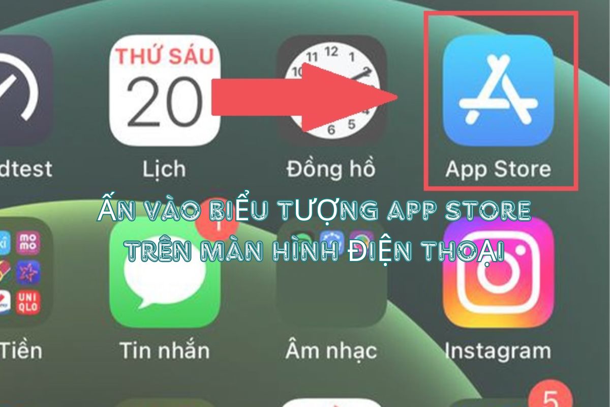 Ấn vào biểu tượng App Store trên màn hình để mở cửa hàng ứng dụng
