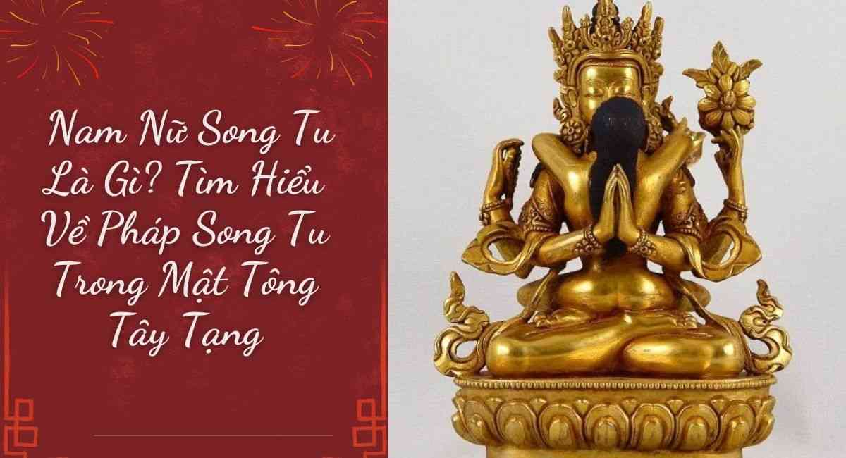Nam Nữ Song Tu Là Gì? Tìm Hiểu Về Pháp Song Tu Trong Mật Tông Tây Tạng