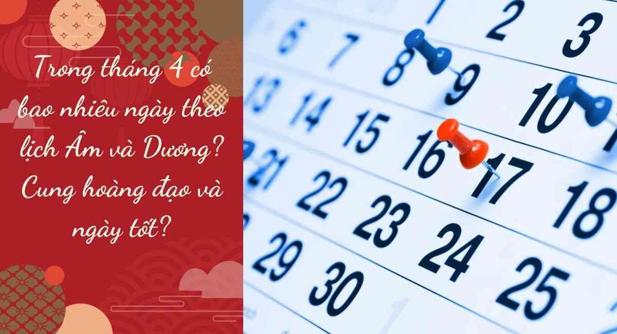 Trong tháng 4 có bao nhiêu ngày theo lịch Âm và Dương? Cung hoàng đạo và ngày tốt?
