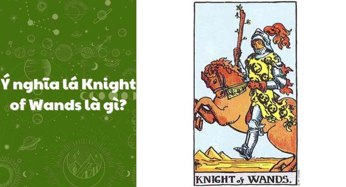 Ý nghĩa lá Knight of Wands: Bất ngờ với khởi sắc trong công việc và tình yêu