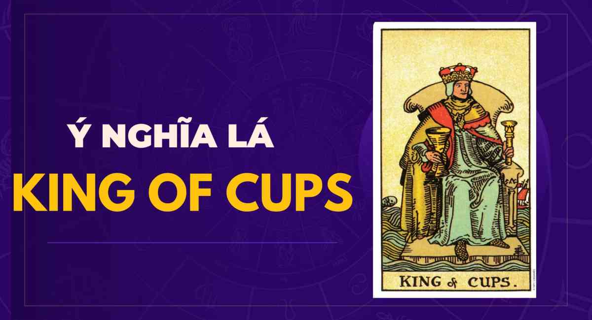 Ý Nghĩa Lá King Of Cups Trong Tarot: Ông Vua Cảm Xúc Tâm Lý